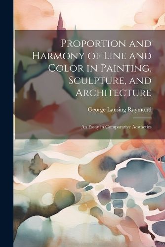 Proportion and Harmony of Line and Color in Painting, Sculpture, and Architecture