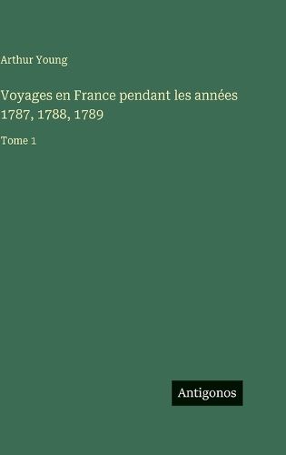Cover image for Voyages en France pendant les annees 1787, 1788, 1789