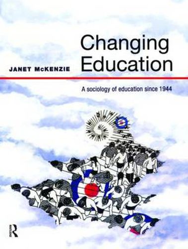 Cover image for Changing Education: A Sociology of Education Since 1944