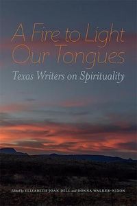 Cover image for A Fire to Light Our Tongues: Texas Writers on Spirituality