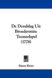 Cover image for de Doodslag Uit Broedermin: Tooneelspel (1778)