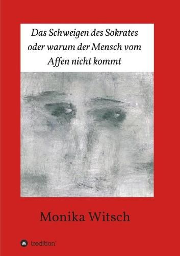 Cover image for Das Schweigen des Sokrates oder warum der Mensch vom Affen nicht kommt