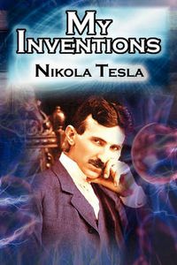 Cover image for My Inventions: The Autobiography of Inventor Nikola Tesla from the Pages of Electrical Experimenter