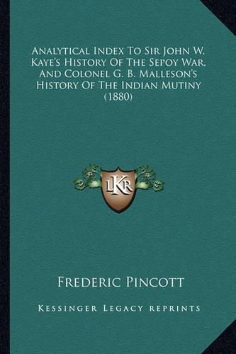 Cover image for Analytical Index to Sir John W. Kaye's History of the Sepoy War, and Colonel G. B. Malleson's History of the Indian Mutiny (1880)