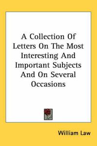 Cover image for A Collection of Letters on the Most Interesting and Important Subjects and on Several Occasions