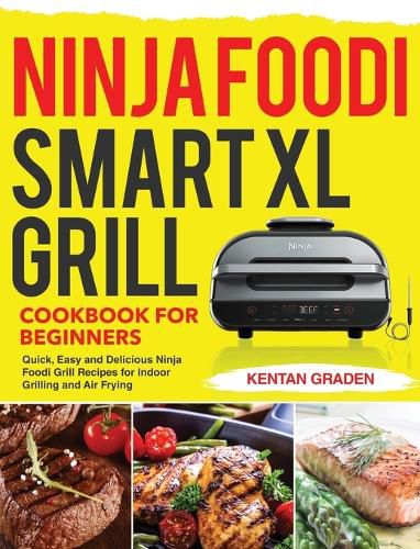 Cover image for Ninja Foodi Smart XL Grill Cookbook for Beginners: Quick, Easy and Delicious Ninja Foodi Grill Recipes for Indoor Grilling and Air Frying