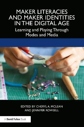 Cover image for Maker Literacies and Maker Identities in the Digital Age: Learning and Playing Through Modes and Media