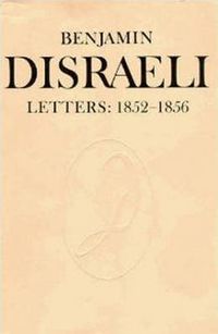 Cover image for Benjamin Disraeli Letters: 1852-1856, Volume VI