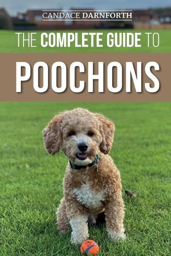 Cover image for The Complete Guide to Poochons: Choosing, Training, Feeding, Socializing, and Loving Your New Poochon (Bichon Poo) Puppy