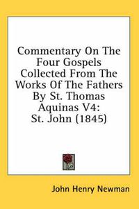 Cover image for Commentary on the Four Gospels Collected from the Works of the Fathers by St. Thomas Aquinas V4: St. John (1845)