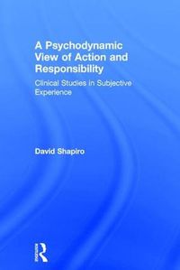 Cover image for A Psychodynamic View of Action and Responsibility: Clinical Studies in Subjective Experience