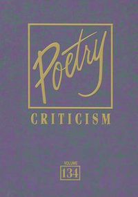 Cover image for Poetry Criticism, Volume 134: Excerpts from Criticism of the Works of the Most Significant and Widely Studied Poets of World Literature