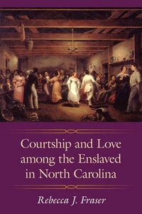 Cover image for Courtship and Love among the Enslaved in North Carolina
