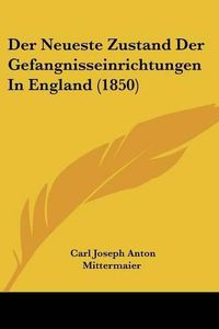 Cover image for Der Neueste Zustand Der Gefangnisseinrichtungen in England (1850)