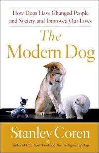 Cover image for The Modern Dog: How Dogs Have Changed People and Society and Improved Our Lives