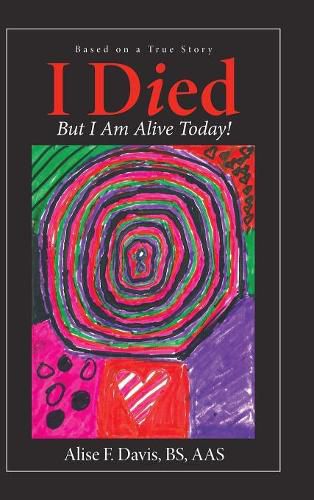 Cover image for I Died: But I Am Alive Today!