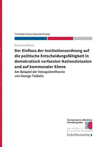 Cover image for Der Einfluss der Institutionsordnung auf die politische Entscheidungsfahigkeit in demokratisch verfassten Nationalstaaten und auf kommunaler Ebene: Am Beispiel der Vetospielertheorie von George Tsebelis