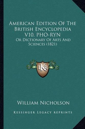 American Edition of the British Encyclopedia V10, PHO-Ryn: Or Dictionary of Arts and Sciences (1821)