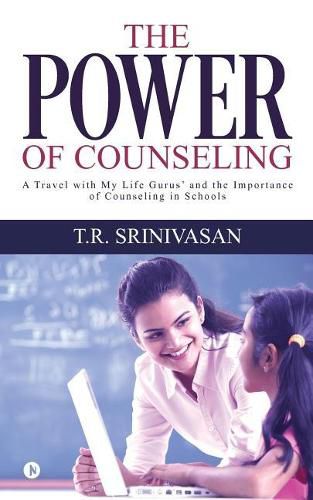 Cover image for The Power of Counseling: A Travel with My Life Gurus' and the Importance of Counseling in Schools