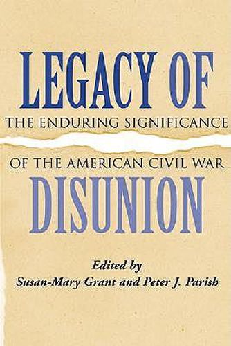 Legacy of Disunion: The Enduring Significance of the American Civil War