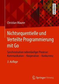 Cover image for Nichtsequentielle Und Verteilte Programmierung Mit Go: Synchronisation Nebenlaufiger Prozesse: Kommunikation - Kooperation - Konkurrenz