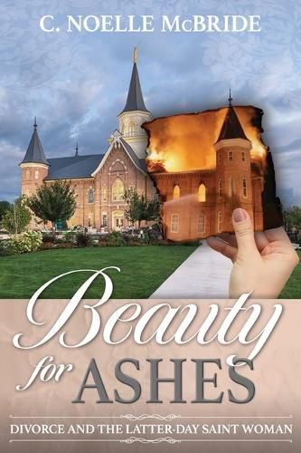 Cover image for Beauty for Ashes: Divorce and the Latter-Day Saint Woman: Divorce and the Latter-Day Saint Woman