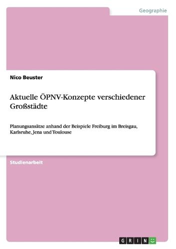 Cover image for Aktuelle OEPNV-Konzepte verschiedener Grossstadte: Planungsansatze anhand der Beispiele Freiburg im Breisgau, Karlsruhe, Jena und Toulouse