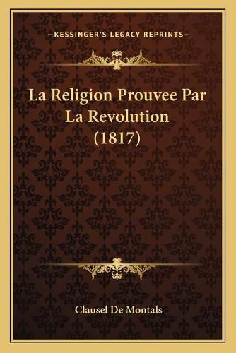 Cover image for La Religion Prouvee Par La Revolution (1817)