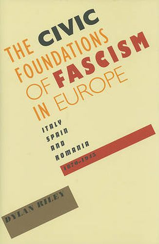 Cover image for The Civic Foundations of Fascism in Europe: Italy, Spain, and Romania, 1870-1945