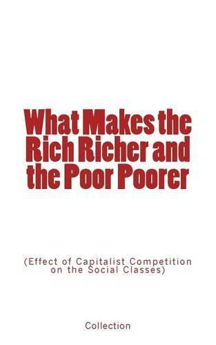 Cover image for What Makes the Rich Richer and the Poor Poorer: (Effect of Capitalist Competition on the Social Classes)