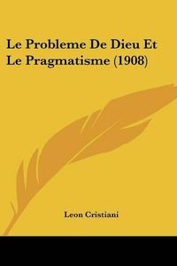 Cover image for Le Probleme de Dieu Et Le Pragmatisme (1908)