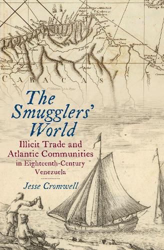 Cover image for The Smugglers' World: Illicit Trade and Atlantic Communities in Eighteenth-Century Venezuela