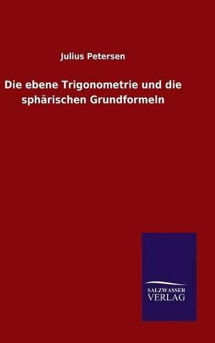 Die ebene Trigonometrie und die spharischen Grundformeln