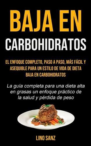 Cover image for Baja En Carbohidratos: El enfoque completo, paso a paso, mas facil y asequible para un estilo de vida de dieta baja en carbohidratos (La guia completa para una dieta alta en grasas un enfoque practico de la salud y perdida de peso)