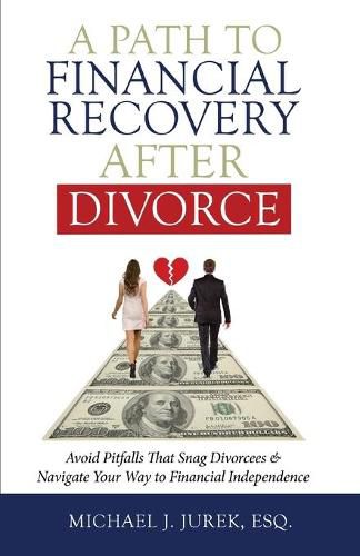 Cover image for A Path To Financial Recovery After Divorce: Avoid Pitfalls That Snag Divorcees & Navigate Your Way to Financial Independence