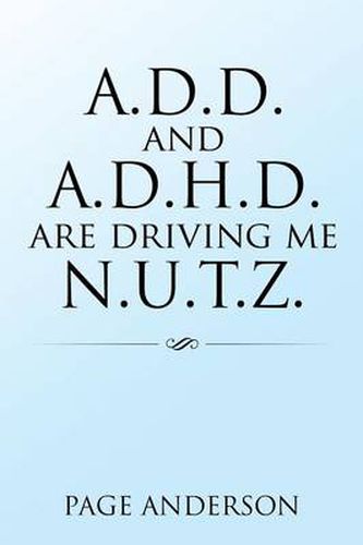 Cover image for A.D.D. and A.D.H.D. Are Driving Me N.U.T.Z.
