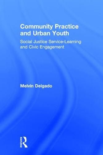 Cover image for Community Practice and Urban Youth: Social Justice Service-Learning and Civic Engagement