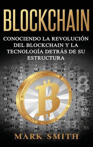 Blockchain: Conociendo la Revolucion del Blockchain y la Tecnologia detras de su Estructura (Libro en Espanol/Blockchain Book Spanish Version)