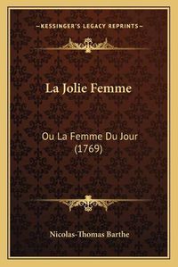 Cover image for La Jolie Femme La Jolie Femme: Ou La Femme Du Jour (1769) Ou La Femme Du Jour (1769)