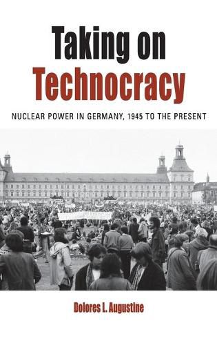 Cover image for Taking on Technocracy: Nuclear Power in Germany, 1945 to the Present