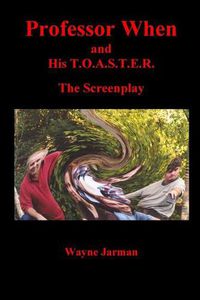 Cover image for Professor When and His T.O.A.S.T.E.R. - The Screenplay