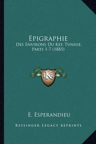 Epigraphie: Des Environs Du Kef, Tunisie, Parts 1-7 (1885)