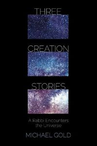 Cover image for Three Creation Stories: A Rabbi Encounters the Universe