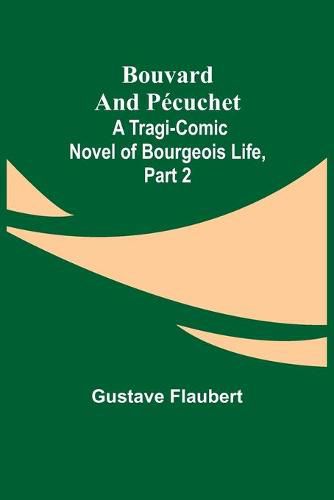 Cover image for Bouvard and Pecuchet: A Tragi-comic Novel of Bourgeois Life, part 2