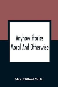 Cover image for Anyhow Stories: Moral And Otherwise