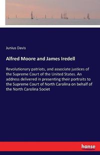 Cover image for Alfred Moore and James Iredell: Revolutionary patriots, and associate justices of the Supreme Court of the United States. An address delivered in presenting their portraits to the Supreme Court of North Carolina on behalf of the North Carolina Societ