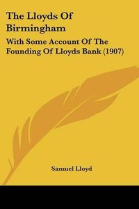 Cover image for The Lloyds of Birmingham: With Some Account of the Founding of Lloyds Bank (1907)