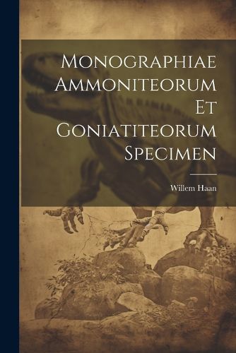 Cover image for Monographiae Ammoniteorum Et Goniatiteorum Specimen