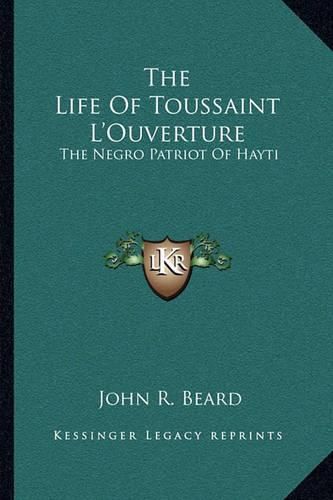 The Life of Toussaint L'Ouverture: The Negro Patriot of Hayti