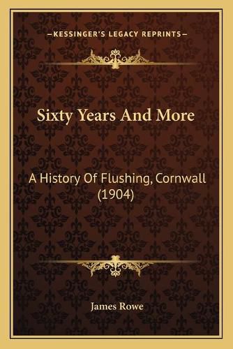 Cover image for Sixty Years and More: A History of Flushing, Cornwall (1904)
